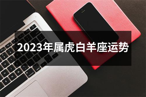 2023年属虎白羊座运势