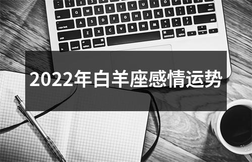 2022年白羊座感情运势