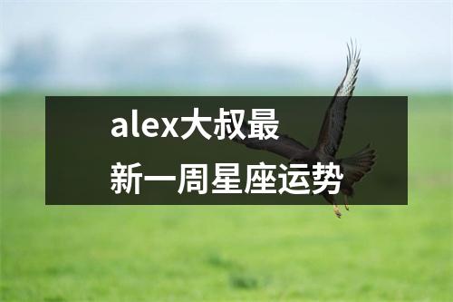 alex大叔新一周星座运势