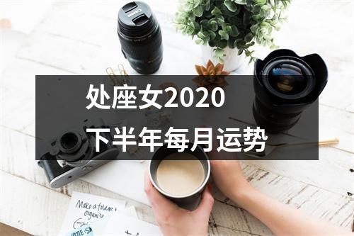 处座女2020下半年每月运势