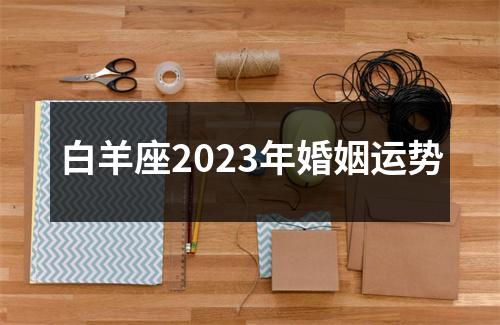 白羊座2023年婚姻运势