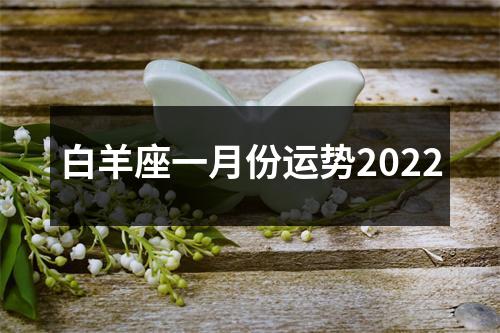 白羊座一月份运势2022