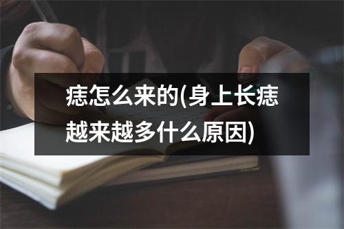 痣怎么来的(身上长痣越来越多什么原因)