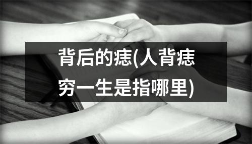 背后的痣(人背痣穷一生是指哪里)