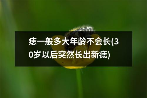 痣一般多大年龄不会长(30岁以后突然长出新痣)