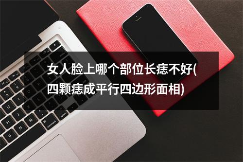 女人脸上哪个部位长痣不好(四颗痣成平行四边形面相)