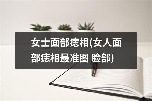 女士面部痣相(女人面部痣相准图 脸部)