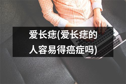 爱长痣(爱长痣的人容易得癌症吗)