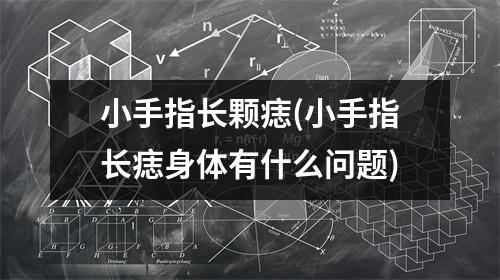 小手指长颗痣(小手指长痣身体有什么问题)