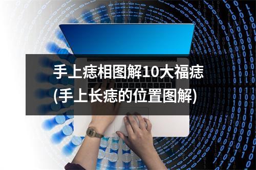 手上痣相图解10大福痣(手上长痣的位置图解)