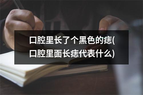 口腔里长了个黑色的痣(口腔里面长痣代表什么)