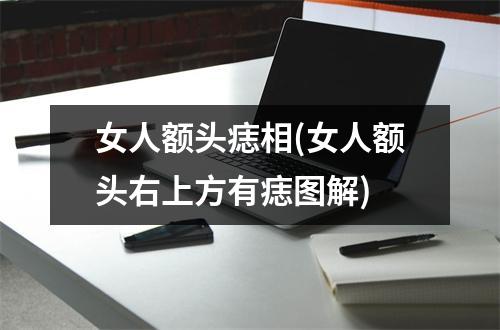 女人额头痣相(女人额头右上方有痣图解)