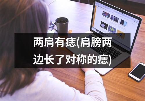 两肩有痣(肩膀两边长了对称的痣)