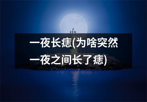 一夜长痣(为啥突然一夜之间长了痣)