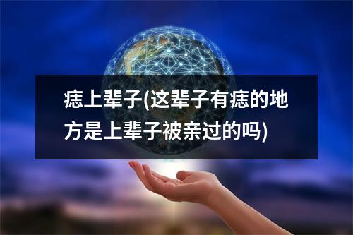 痣上辈子(这辈子有痣的地方是上辈子被亲过的吗)