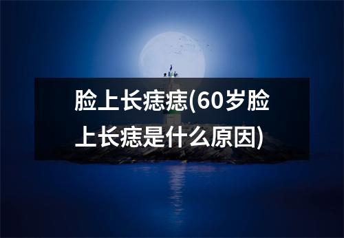 脸上长痣痣(60岁脸上长痣是什么原因)