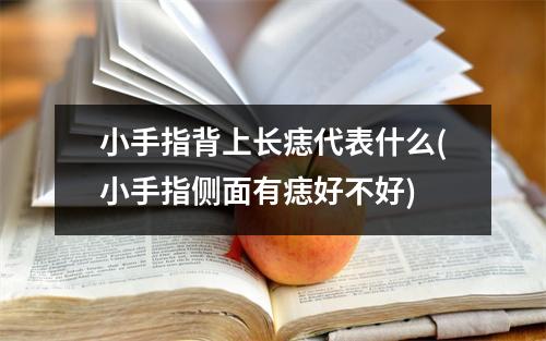 小手指背上长痣代表什么(小手指侧面有痣好不好)