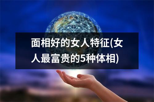 面相好的女人特征(女人富贵的5种体相)