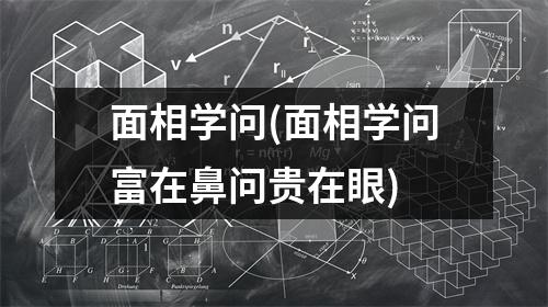 面相学问(面相学问富在鼻问贵在眼)