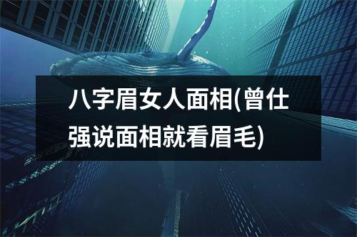 八字眉女人面相(曾仕强说面相就看眉毛)