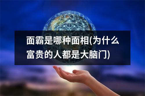 面霸是哪种面相(为什么富贵的人都是大脑门)