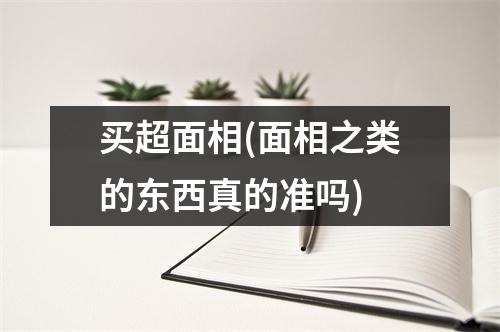 买超面相(面相之类的东西真的准吗)