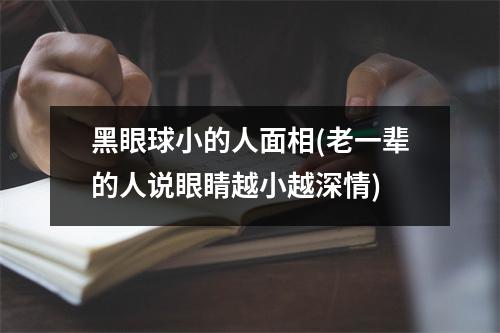 黑眼球小的人面相(老一辈的人说眼睛越小越深情)