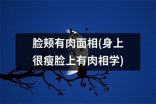 脸颊有肉面相(身上很瘦脸上有肉相学)