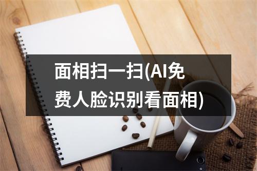 面相扫一扫(AI免费人脸识别看面相)