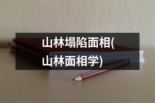 山林塌陷面相(山林面相学)