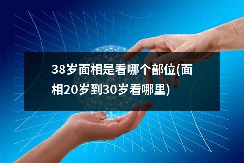 38岁面相是看哪个部位(面相20岁到30岁看哪里)