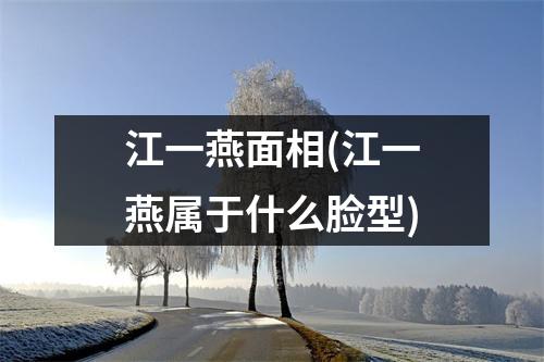 江一燕面相(江一燕属于什么脸型)