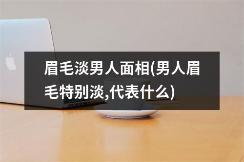 眉毛淡男人面相(男人眉毛特别淡,代表什么)