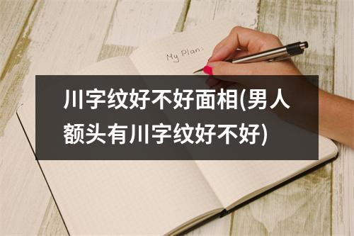 川字纹好不好面相(男人额头有川字纹好不好)