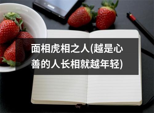 面相虎相之人(越是心善的人长相就越年轻)