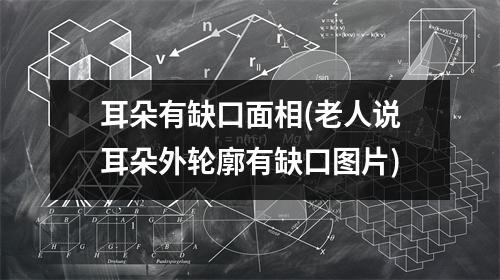 耳朵有缺口面相(老人说耳朵外轮廓有缺口图片)