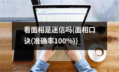 看面相是迷信吗(面相口诀(准确率100%))