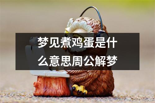 梦见煮鸡蛋是什么意思周公解梦