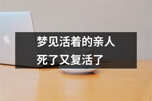 梦见活着的亲人死了又复活了