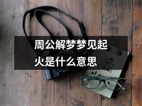 周公解梦梦见起火是什么意思