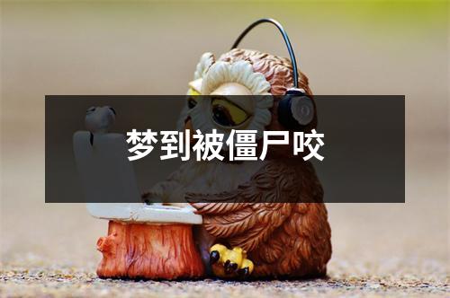 梦到被僵尸咬