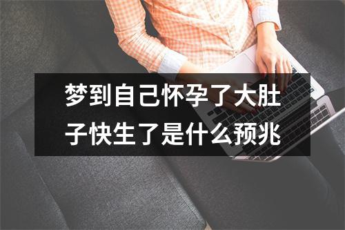 梦到自己怀孕了大肚子快生了是什么预兆