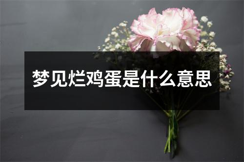 梦见烂鸡蛋是什么意思