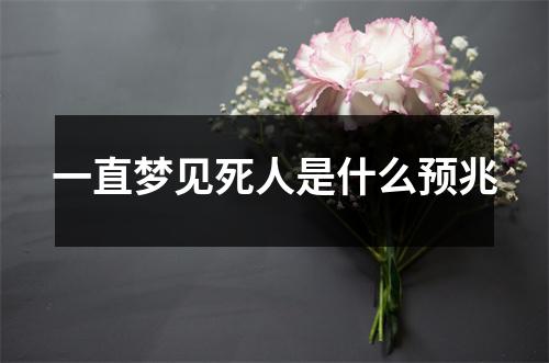 一直梦见死人是什么预兆