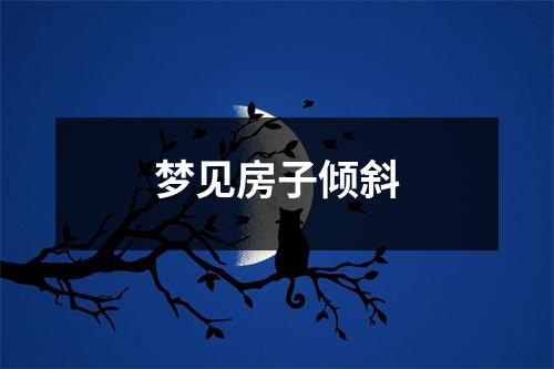 梦见房子倾斜