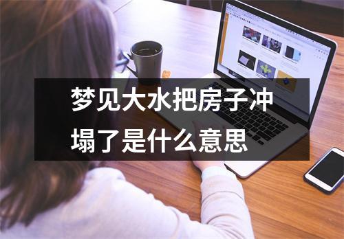 梦见大水把房子冲塌了是什么意思