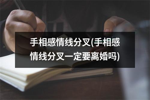 手相感情线分叉(手相感情线分叉一定要离婚吗)