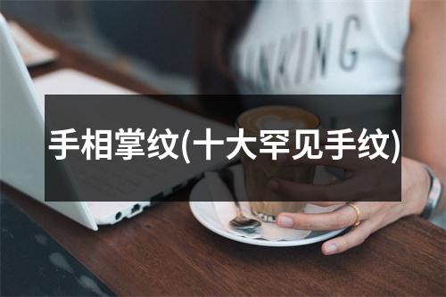 手相掌纹(十大罕见手纹)