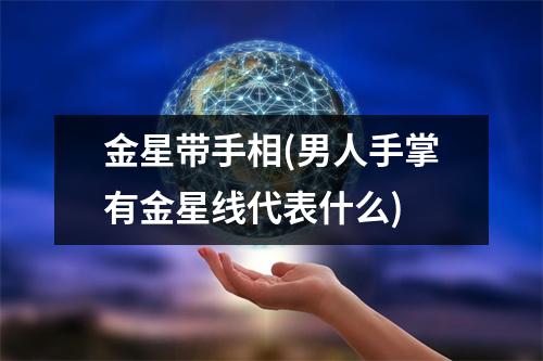 金星带手相(男人手掌有金星线代表什么)