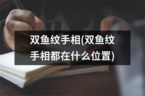 双鱼纹手相(双鱼纹手相都在什么位置)